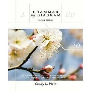 Grammar by Diagram. Understanding English Grammar Through Traditional Sentence Diagraming, 2 Revised edition, Paperback - Cindy L. Vitto imagine
