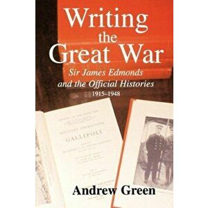Writing the Great War. Sir James Edmonds and the Official Histories, 1915-1948, Paperback - *** imagine