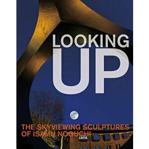 Looking Up: The Skyviewing Sculptures of Isamu Noguchi, Hardback - *** imagine