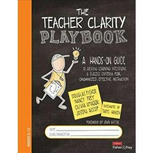 The Teacher Clarity Playbook, Grades K-12. A Hands-On Guide to Creating Learning Intentions and Success Criteria for Organized, Effective Instruction, imagine