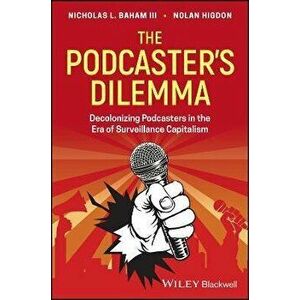 The Podcaster's Dilemma - Decolonizing Podcasters in the Era of Surveillance Capitalism, Paperback - N Higdon imagine