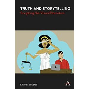 Truth and Storytelling. Scripting the Visual Narrative, Paperback - Emily Edwards imagine