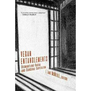 Vegan Entanglements. Dismantling Racial and Carceral Capitalism, Paperback - *** imagine