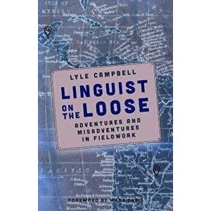 Linguist on the Loose. Adventures and Misadventures in Fieldwork, Hardback - Lyle Campbell imagine