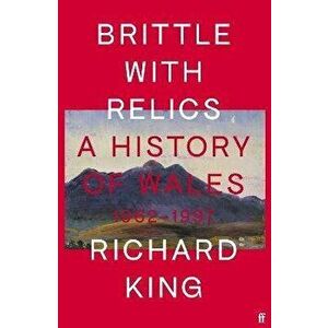Brittle with Relics. A History of Wales, 1962-97 ('Oral history at its revelatory best' DAVID KYNASTON), Main, Hardback - Mr Richard King imagine