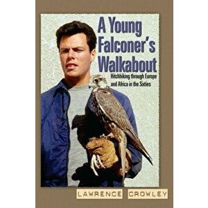 A Young Falconer's Walkabout. Hitchhiking through Europe and Africa in the sixties, Hardback - Lawrence Crowley imagine
