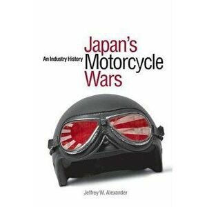 Japan's Motorcycle Wars. An Industry History, Paperback - Jeffrey W. Alexander imagine