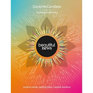 Beautiful News. Positive Trends, Uplifting Stats, Creative Solutions, Paperback - David McCandless imagine