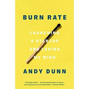 Burn Rate. Launching a Startup and Losing My Mind, Hardback - Andy Dunn imagine