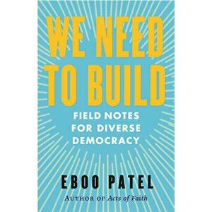 We Need To Build. Field Notes for Diverse Democracy, Hardback - Eboo Patel imagine