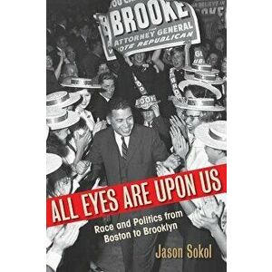 All Eyes Are Upon Us. Race and Politics from Boston to Brooklyn, Paperback - Jason Sokol imagine