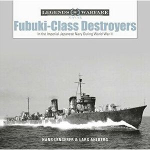 Fubuki-Class Destroyers: In the Imperial Japanese Navy During World War II, Hardback - Hans Lengerer imagine