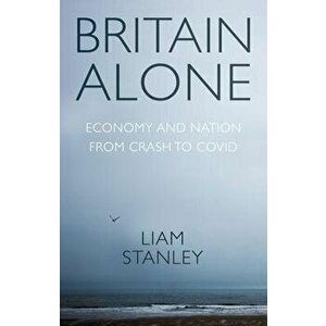 Britain Alone. How a Decade of Conflict Remade the Nation, Paperback - Liam Stanley imagine