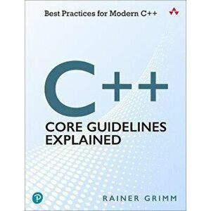 C++ Core Guidelines Explained. Best Practices for Modern C++, Paperback - Rainer Grimm imagine