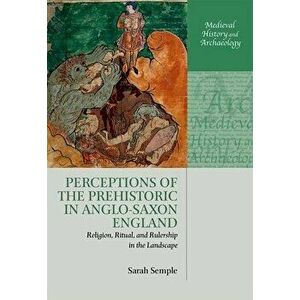 Perceptions of the Prehistoric in Anglo-Saxon England. Religion, Ritual, and Rulership in the Landscape, Paperback - *** imagine