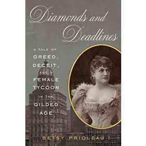 Diamonds and Deadlines: A Tale of Greed, Deceit, and a Female Tycoon in the Gilded Age, Hardback - Betsy Prioleau imagine