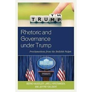 Rhetoric and Governance under Trump. Proclamations from the Bullshit Pulpit, Paperback - Jeffrey Delbert imagine