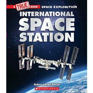The International Space Station (A True Book: Space Exploration), Hardback - Rebecca Kraft Rector imagine