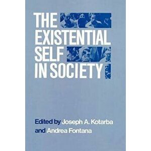 The Existential Self in Society, Paperback - Joseph A. Kotarba imagine