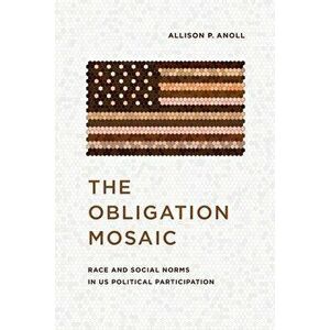 The Obligation Mosaic. Race and Social Norms in US Political Participation, Hardback - Allison P. Anoll imagine