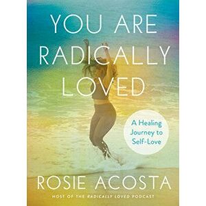 You are Radically Loved. A Healing Journey to Self-Love, Hardback - Rosie (Rosie Acosta) Acosta imagine