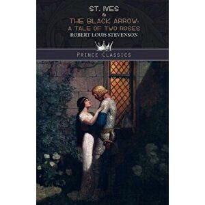 St. Ives & The Black Arrow. A Tale of Two Roses, Paperback - Robert Louis Stevenson imagine