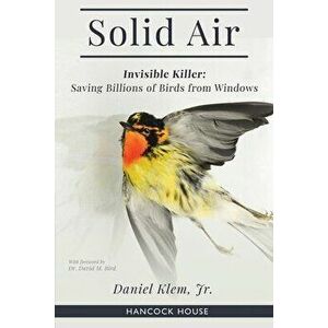 Solid Air. Invisible Killer -- Saving Billions of Birds from Windows, Paperback - Daniel Klem imagine