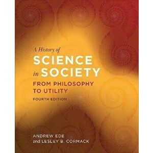 A History of Science in Society. From Philosophy to Utility, 4 Revised edition, Paperback - Lesley B. Cormack imagine