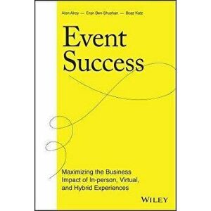 Event Success: Maximizing the Business Impact of I n-person, Virtual, and Hybrid Experiences, Hardback - A Alroy imagine