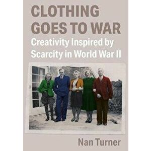 Clothing Goes to War. Creativity Inspired by Scarcity in World War II, New ed, Paperback - *** imagine
