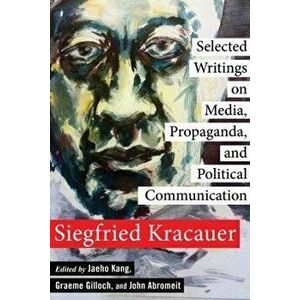 Selected Writings on Media, Propaganda, and Political Communication, Paperback - Siegfried Kracauer imagine