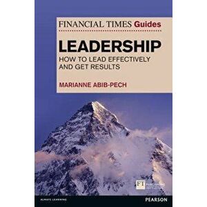 The Financial Times Guide to Leadership. How to lead effectively and get results, Paperback - Marianne Abib Pech imagine