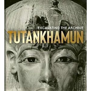 Tutankhamun. Excavating the Archive, Hardback - The Griffith Institute imagine