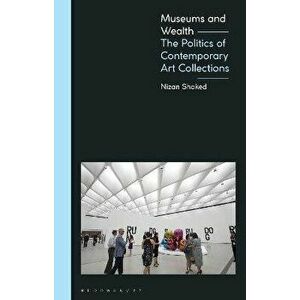 Museums and Wealth. The Politics of Contemporary Art Collections, Hardback - *** imagine