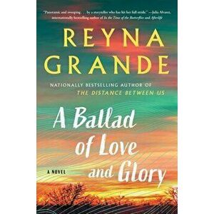 A Ballad of Love and Glory. A Novel, Hardback - Reyna Grande imagine