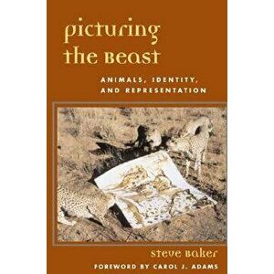 Picturing the Beast. Animals, Identity, and Representation, Paperback - Steve Baker imagine