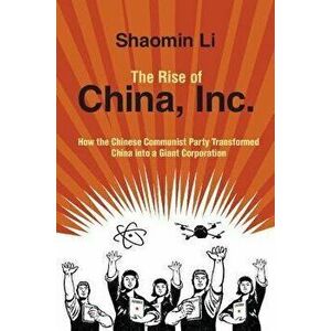 The Rise of China, Inc.. How the Chinese Communist Party Transformed China into a Giant Corporation, Paperback - *** imagine
