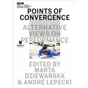 Points of Convergence - Alternative Views on Performance, Paperback - Andre Lepecki imagine