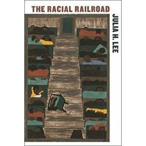 The Racial Railroad, Paperback - Julia H. Lee imagine