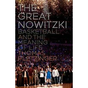 The Great Nowitzki. Basketball and the Meaning of Life, Hardback - Thomas Pletzinger imagine
