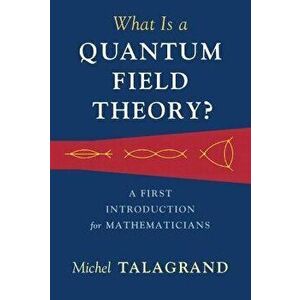 What Is a Quantum Field Theory?, Hardback - Michel Talagrand imagine