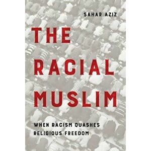 The Racial Muslim. When Racism Quashes Religious Freedom, Paperback - Sahar F. Aziz imagine