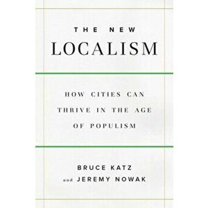 The New Localism. How Cities Can Thrive in the Age of Populism, Hardback - Jeremy Nowak imagine