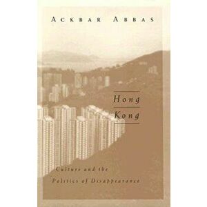 Hong Kong. Culture and the Politics of Disappearance, Paperback - Ackbar Abbas imagine