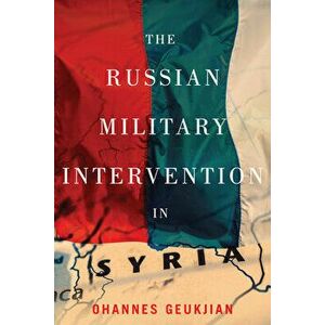 The Russian Military Intervention in Syria, Paperback - Ohannes Geukjian imagine