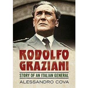 Rodolfo Graziani. Story of an Italian General, Hardback - Alessandro Cova imagine