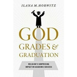 God, Grades, and Graduation. Religion's Surprising Impact on Academic Success, Hardback - *** imagine