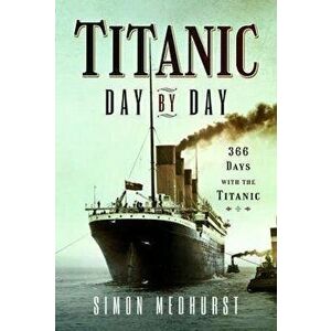 Titanic: Day by Day. 366 days with the Titanic, Hardback - Medhurst, Simon imagine