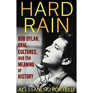 Hard Rain. Bob Dylan, Oral Cultures, and the Meaning of History, Paperback - *** imagine