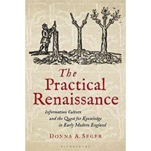 The Practical Renaissance. Information Culture and the Quest for Knowledge in Early Modern England, 1500-1640, Paperback - *** imagine